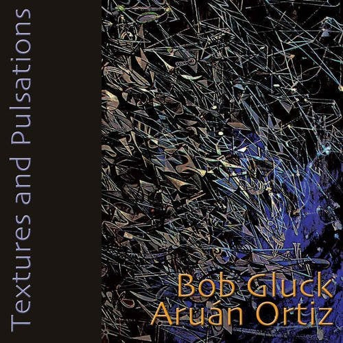 Bob Gluck & Aruan Ortiz: Textures and Pulsations - COMPACT DISCS