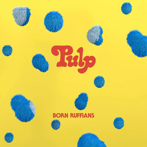Born Ruffians: Pulp (first Edition) -VINYL