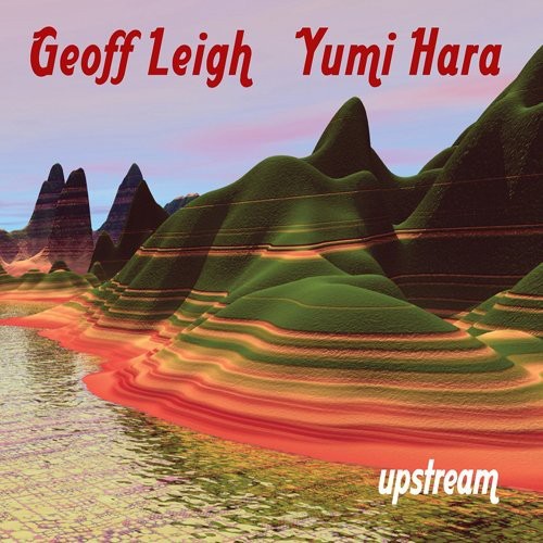 Geoff Leigh & Yumi Hara: Upstream - COMPACT DISCS