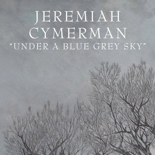 Jeremiah Cymerman: Under a Blue Grey Sky - COMPACT DISCS