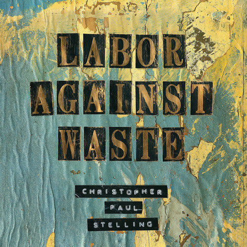 Christopher Paul Stelling: Labor Against Waste - { VINYL }