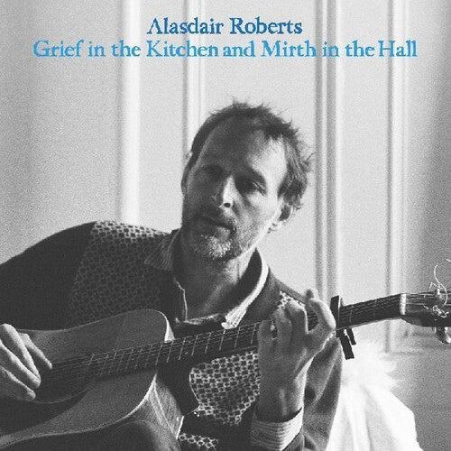 Alasdair Roberts: Grief In The Kitchin And Mirth In The Hall -VINYL