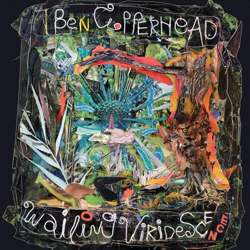 Ben Copperhead: Wailing Viridescence -VINYL
