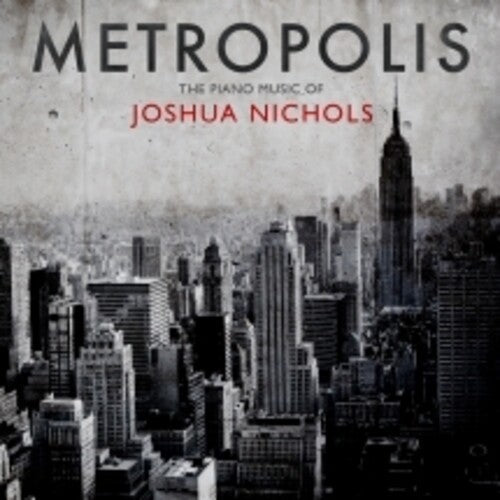 Joshua Nichols: Metropolis: The Piano Music Of Joshua Nichols - COMPACT DISCS