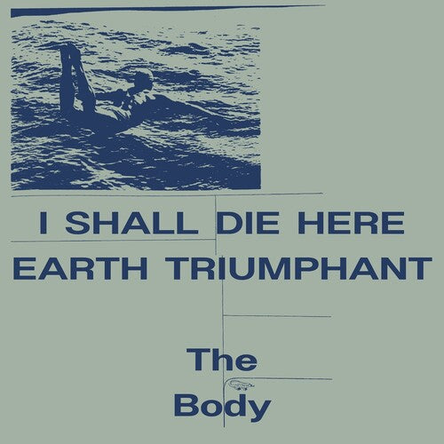 The Body: I Shall Die Here / Earth Triumphant -VINYL
